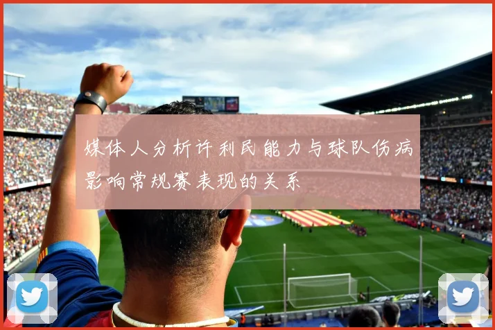 媒体人分析许利民能力与球队伤病影响常规赛表现的关系
