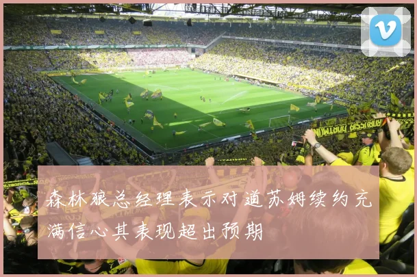 森林狼总经理表示对道苏姆续约充满信心其表现超出预期