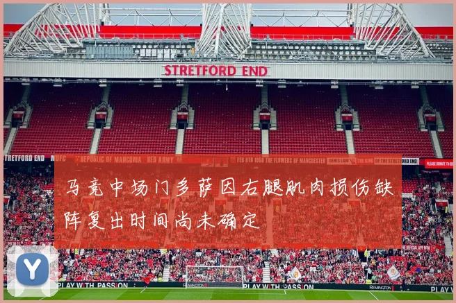 马竞中场门多萨因右腿肌肉损伤缺阵复出时间尚未确定